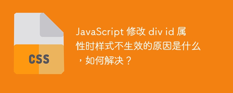 JavaScript 修改 div id 属性时样式不生效的原因是什么，如何解决？