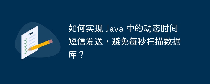 如何实现 Java 中的动态时间短信发送，避免每秒扫描数据库？