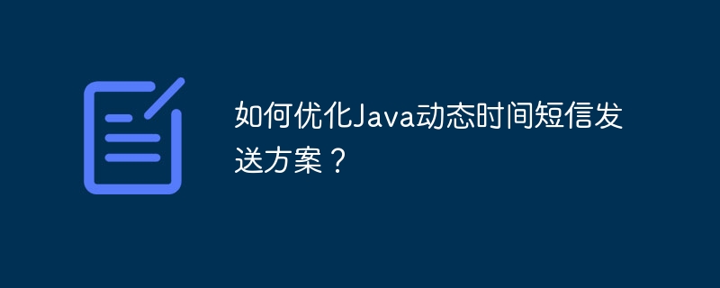 如何优化Java动态时间短信发送方案？