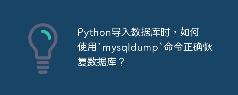 Python导入数据库时，如何使用`mysqldump`命令正确恢复数据库？