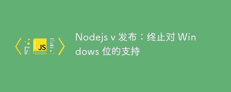 Nodejs v 发布：终止对 Windows 位的支持