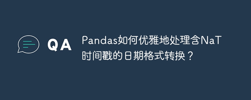 Pandas如何优雅地处理含NaT时间戳的日期格式转换？