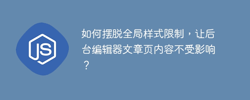 如何摆脱全局样式限制，让后台编辑器文章页内容不受影响？