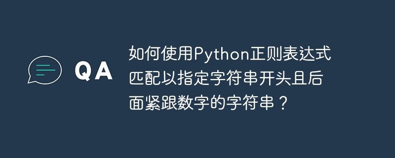 如何使用Python正则表达式匹配以指定字符串开头且后面紧跟数字的字符串？