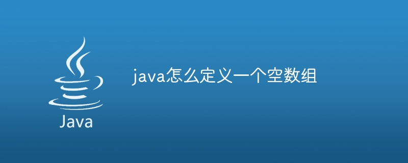 java怎么定义一个空数组