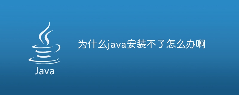 为什么java安装不了怎么办啊