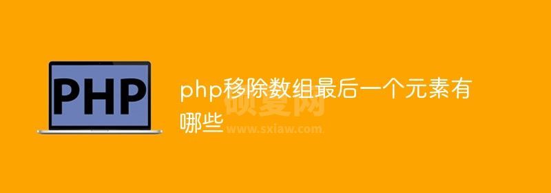 php移除数组最后一个元素的方法有哪些