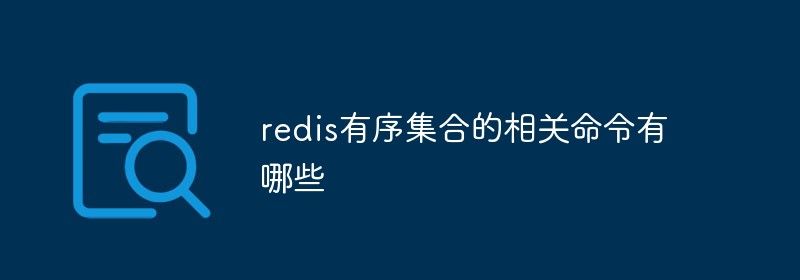 redis有序集合的相关命令有哪些