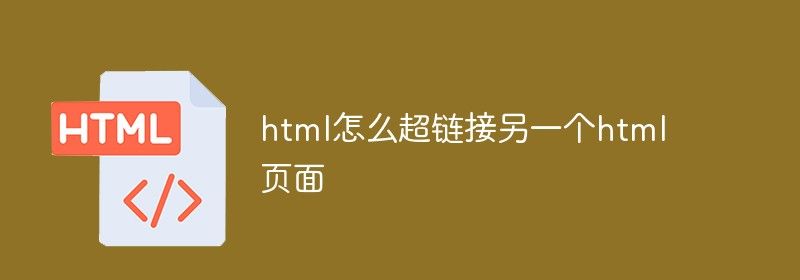 html怎么超链接另一个html页面