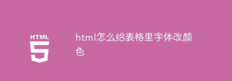 html怎么给表格里字体改颜色