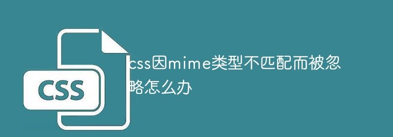 css因mime类型不匹配而被忽略怎么办