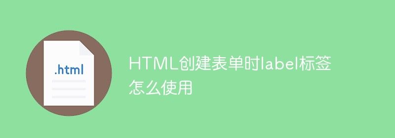 HTML创建表单时label标签怎么使用