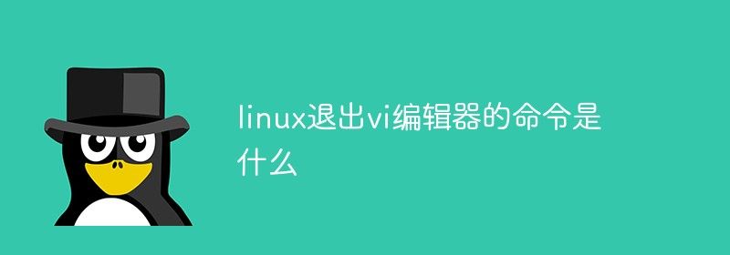 linux退出vi编辑器的命令是什么