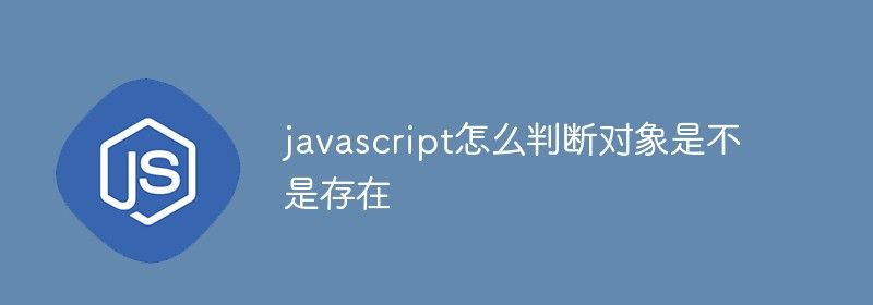 javascript怎么判断对象是不是存在