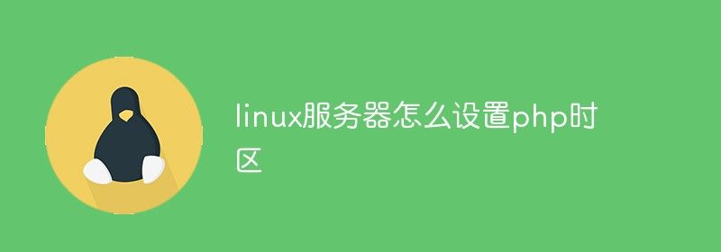 linux服务器怎么设置php时区