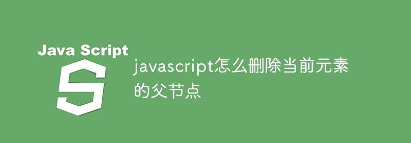 javascript怎么删除当前元素的父节点