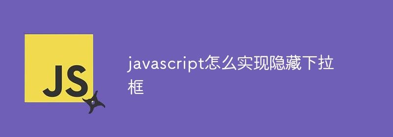 javascript怎么实现隐藏下拉框