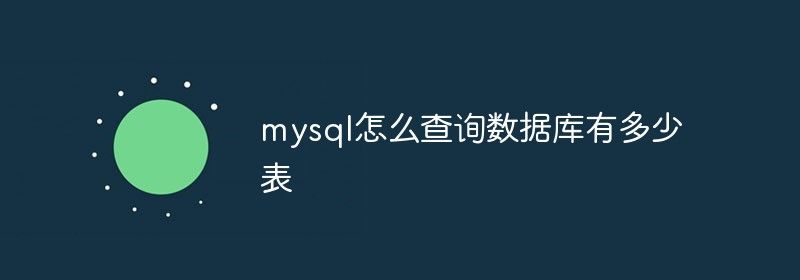 mysql怎么查询数据库有多少表