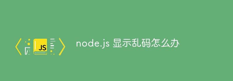 node.js 显示乱码怎么办