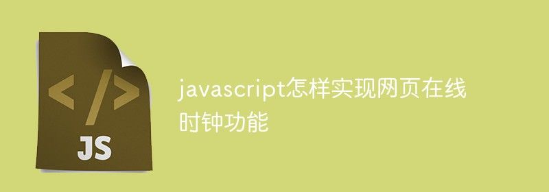 javascript怎样实现网页在线时钟功能