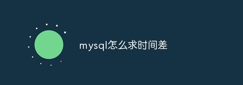 mysql怎么求时间差