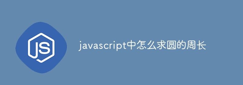 javascript中怎么求圆的周长