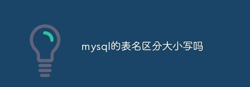 mysql的表名区分大小写吗