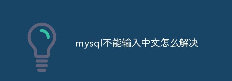 mysql不能输入中文怎么解决