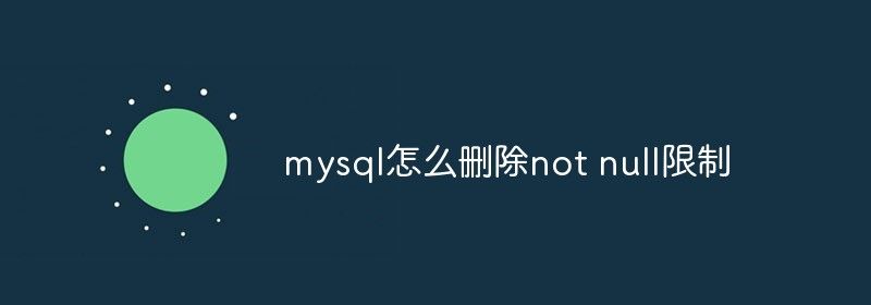 mysql怎么删除not null限制