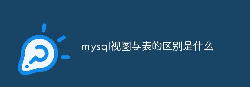 mysql视图与表的区别是什么