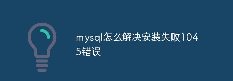 mysql怎么解决安装失败1045错误