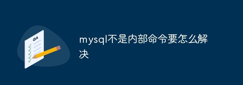 mysql不是内部命令要怎么解决