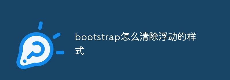 bootstrap怎么清除浮动的样式