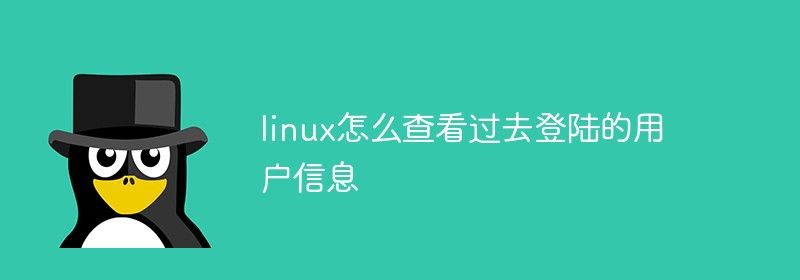 linux怎么查看过去登陆的用户信息