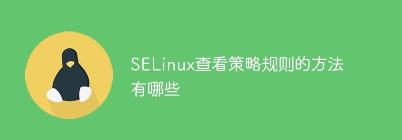 SELinux查看策略规则的方法有哪些