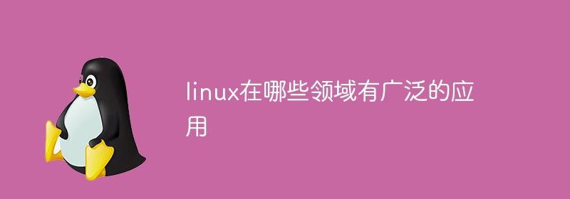 linux在哪些领域有广泛的应用