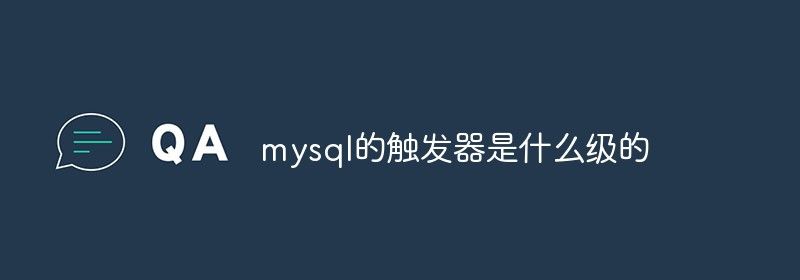 mysql的触发器是什么级的