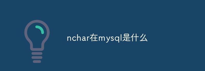 nchar在mysql是什么