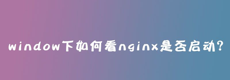 window下如何看nginx是否启动？