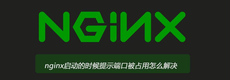 nginx启动的时候提示端口被占用怎么解决