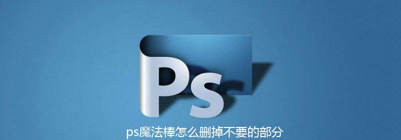 ps魔法棒怎么删掉不要的部分