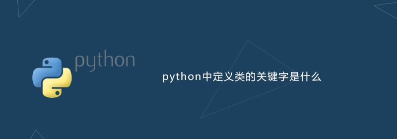 python中定义类的关键字是什么