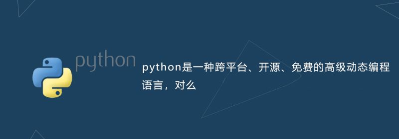 python是一种跨平台、开源、免费的高级动态编程语言，对么