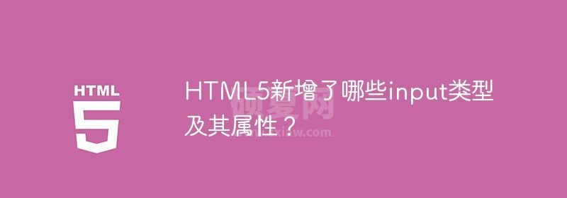 HTML5新增了哪些input类型及其属性？