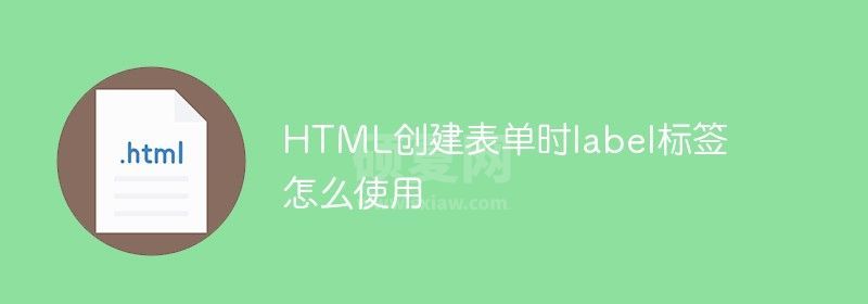 HTML创建表单时label标签怎么使用