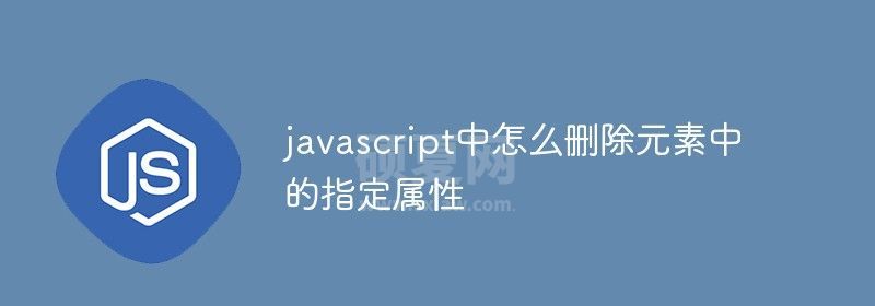 javascript中怎么删除元素中的指定属性