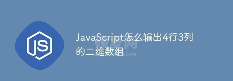 JavaScript怎么输出4行3列的二维数组