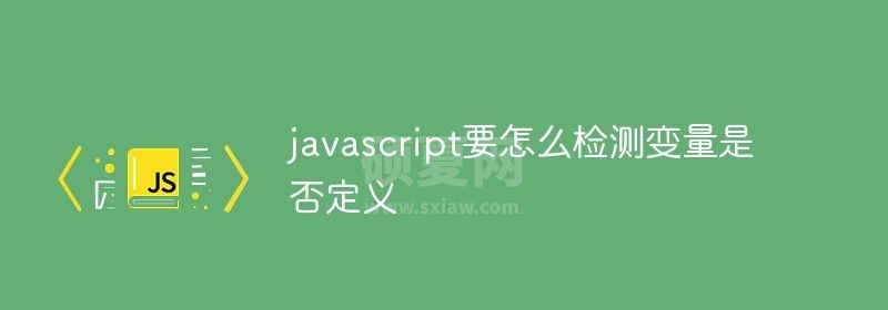 javascript要怎么检测变量是否定义