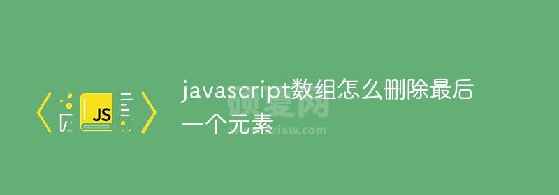 javascript数组怎么删除最后一个元素