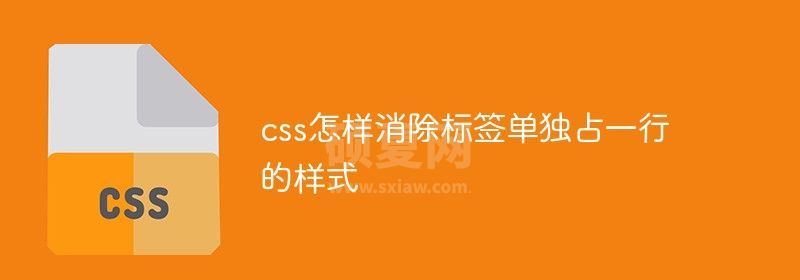 css怎样消除标签单独占一行的样式